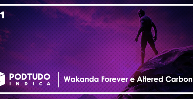 Wakanda Forever e Altered Carbon